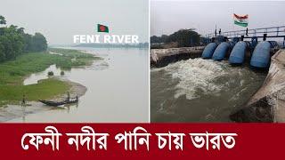 ফেনী নদীর পানি তুলে নিতে চায় ভারত  বসাতে চায় শক্তিশালি পাম্প  India wants Feni river water