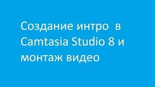 Создание интро #1 в Camtasia Studio 8 и монтаж видео