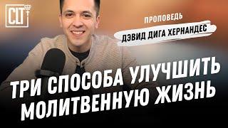 Три способа улучшить молитвенную жизнь  Дэвид Дига Хернандес  Проповедь