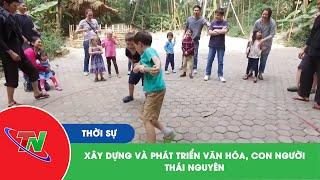 Xây dựng và phát triển văn hóa con người Thái Nguyên