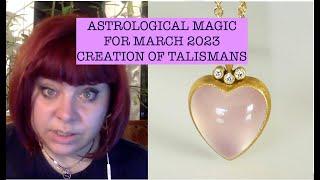 ASTROLOGICAL MAGIC OF MARCH 2023. CREATION OF TALISMANS. ANCIENT ASTROLOGY