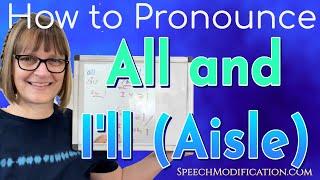 How to Pronounce All and Ill and Aisle