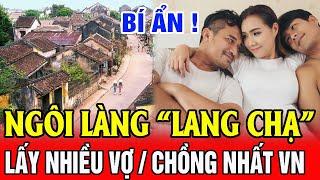 KHIẾP SỢ Ngôi Làng Chồng Lấy Nhiều Vợ Vợ Lấy Nhiều Chồng Khó Tin Nhưng Có Thật 100% Ở VIỆT NAM