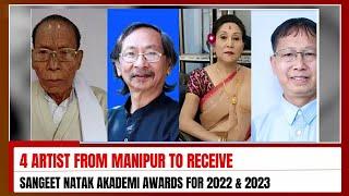 4 ARTIST FROM MANIPUR TO RECEIVE SANGEET NATAK AKADEMI AWARDS FOR 2022 & 2023   06 MAR 2024