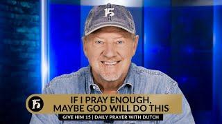 If I Pray Enough Maybe God Will Do This  Give Him 15  Daily Prayer with Dutch  December 1 2023