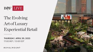 The Evolving Art of Luxury Experiential Retail  #BoFLive