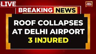 India Today LIVE  Roof Collapses At Terminal 1 Of Delhi Airport Flight Operation Affected