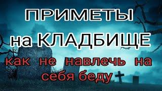 Приметы на кладбище.  Что можно и нельзя делать. Как не навлечь на себя беду.