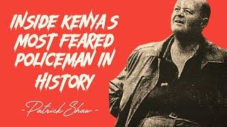 INSIDE KENYAS MOST FEARED POLICEMAN IN HISTORY - PATRICK SHAW