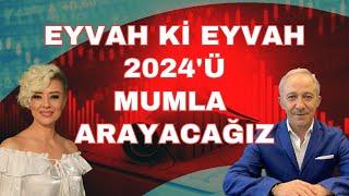 EYVAH EYVAH KÖTÜ NE Kİ 2024Ü MUMLA ARAYACAĞIZ EKONOMİ YORUM