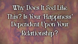 Why Does It Feel Like This? Is Your ‘Happiness’ Dependent Upon Your Relationship?