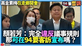 【94要客訴】高金素梅在走廊開會！顏若芳：完全違反議事規則！那可在94要客訴宣布嗎？