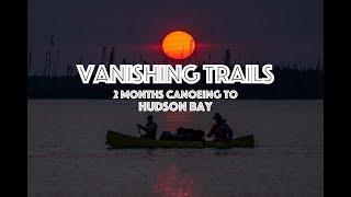 Vanishing Trails 2 Months Canoeing to Hudson Bay