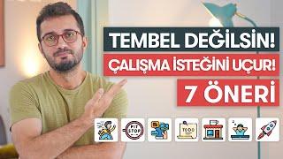 TEMBEL DEĞİLSİN  ÇALIŞMA İSTEĞİNİ ARTIRACAK 7 ÖNERİ