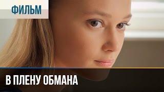 ▶️ В плену обмана - Мелодрама  Фильмы и сериалы - Русские мелодрамы