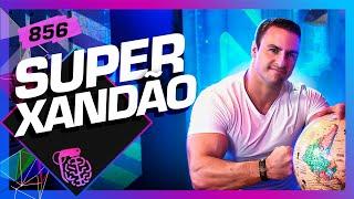 SUPER XANDÃO - Inteligência Ltda. Podcast #856