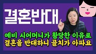 예비 시어머니가 말 같지도 않은 황당한 이유로 결혼을 반대합니다. 사실 가장 큰 문제는 시어머니 될 사람이 아니었다고 한다