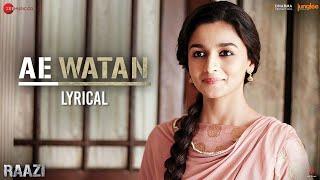 Ae Watan - Lyrical  Raazi  Alia Bhatt & Vicky Kaushal  Arijit Singh  Shankar Ehsaan Loy  Gulzar