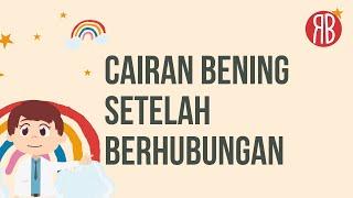 Setelah Berhubungan Keluar Cairan Bening Apakah Bisa Hamil?