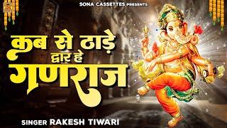 राकेश तिवारी की आवाज में गणेश भजन  कब से ठाड़े द्वार हे गणराजा  Ganesh Bhajan  Rakesh Tiwari