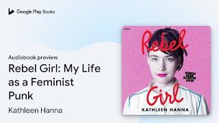 Rebel Girl My Life as a Feminist Punk by Kathleen Hanna · Audiobook preview