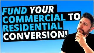 Funding Your Commercial to Residential Conversions