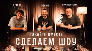 Комиссаренко Белый Детков «Давайте вместе сделаем шоу #2»