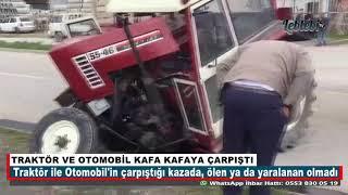 TRAKTÖR VE OTOMOBİL KAFA KAFAYA ÇARPIŞTI