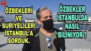 Özbekistan Ve Suriye Vatandaşları  İstanbul da Nasıl Biliniyor. İstanbul Ne Düşünüyor.