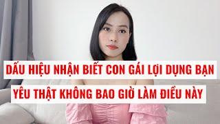 Dấu hiệu nhận biết ngay con gái lợi dụng bạn  yêu thật không bao giờ làm điều này