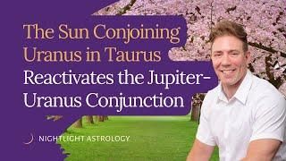 The Sun Conjoining Uranus in Taurus Reactivates the Jupiter Uranus Conjunction