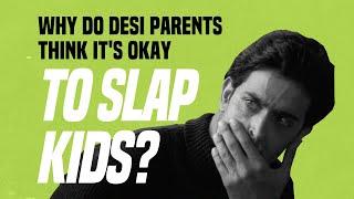 Why Do Desi Parents Think Its Okay To Slap Kids?