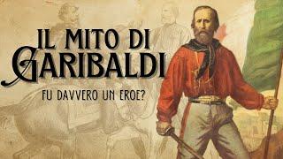 Il mito di Garibaldi - Fu davvero un eroe?