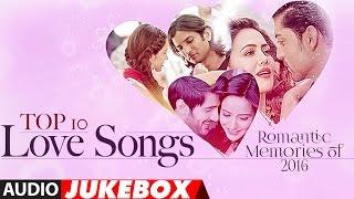 Top 10 - Love Songs  Romantic Memories Of 2016   Hindi Love Songs  Audio Jukebox  T-Series