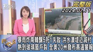 【1300完整版】暴雨炸南韓釀5死1失蹤 洪水潰堤近滅村 熱到玻璃窗戶裂 全美20州發布高溫警報｜詹舒涵｜FOCUS世界新聞20240711 @TVBSNEWS02