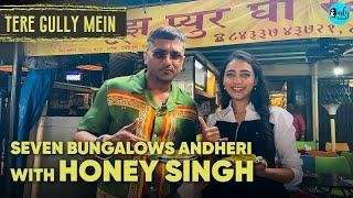 Exploring Seven Bungalows Andheri With Honey Singh  Tere Gully Mein Ep 40  Curly Tales