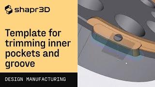 Template for trimming inner pockets and groove  Shapr3D Design for Manufacturing