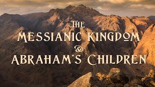 The Messianic Kingdom and Abrahams Children