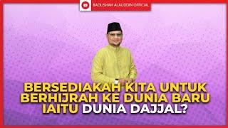 Bersediakah kita untuk BERHIJRAH ke dunia baru iaitu dunia DAJJAL? - Ustaz Badli Shah Alauddin