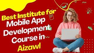 Best Institute for App Development Course in Aizawl  Top App Development Training in Aizawl