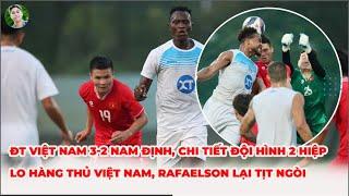 Thấy gì trận ĐT Việt Nam 3-2 Nam Định Đội hình chi tiết 2 hiệp lo hàng thủ Rafaelson tịt ngòi