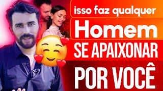 Isso Faz Qualquer Homem SE APAIXONAR POR VOCÊ