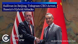 World Review Sullivan in Beijing Telegram CEO Arrest Russia’s Hybrid Attacks