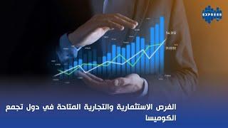 الفرص الاستثمارية والتجارية المتاحة في دول تجمع الكوميسا...