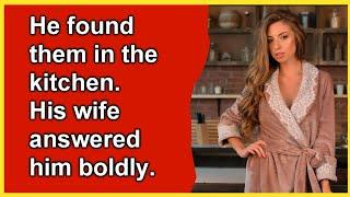 He found them in the kitchen. His wife answered him boldly.  Stories of cheating