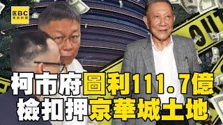 【京華城案】北檢直指「柯市府圖利」高達111.7億！「扣押京華城土地獲准」北市府將向法院確認「是否停工」@newsebc