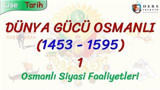 DÜNYA GÜCÜ OSMANLI 1453 - 1595 - 1  OSMANLI SİYASİ FAALİYETLERİ