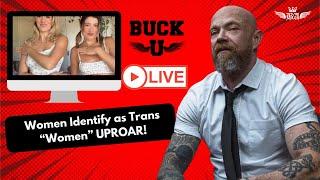 Women Identify as Trans Women UPROAR -BUCK U LIVE