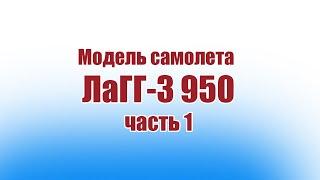 Модель самолета ЛаГГ-3 950  1 часть  ALNADO