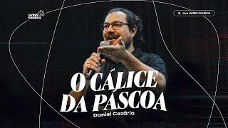 O CÁLICE DA PÁSCOA - Pr. Daniel Cezário - Livres Church